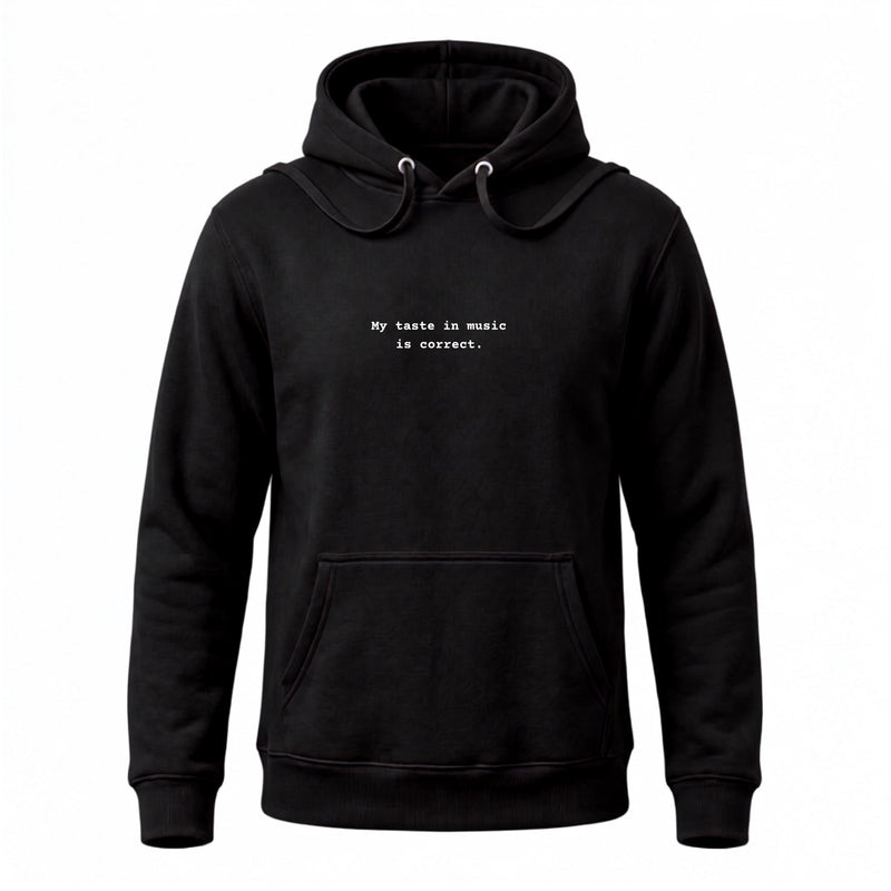 Hoodie, black. It reads My taste in music is correct.