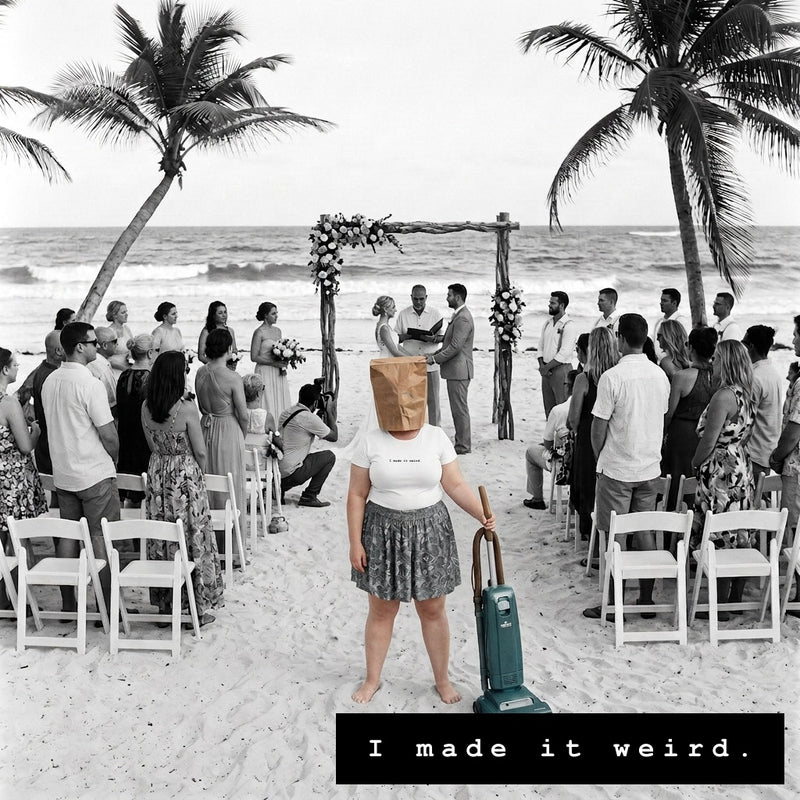 I made it weird.